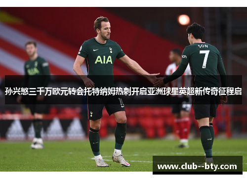 孙兴慜三千万欧元转会托特纳姆热刺开启亚洲球星英超新传奇征程启