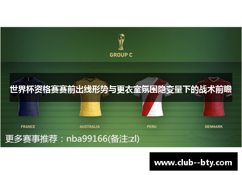 世界杯资格赛赛前出线形势与更衣室氛围隐变量下的战术前瞻