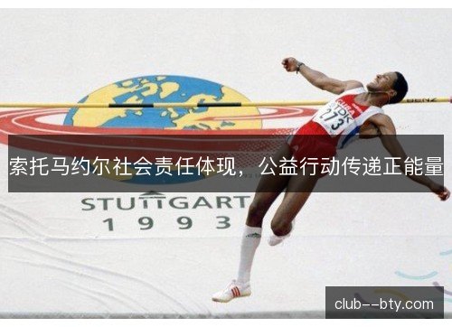 索托马约尔社会责任体现，公益行动传递正能量